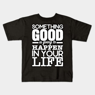 Something good is going to happen Kids T-Shirt